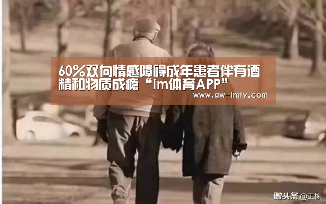 60%双向情感障碍成年患者伴有酒精和物质成瘾“im体育APP”(图2) im体育APP